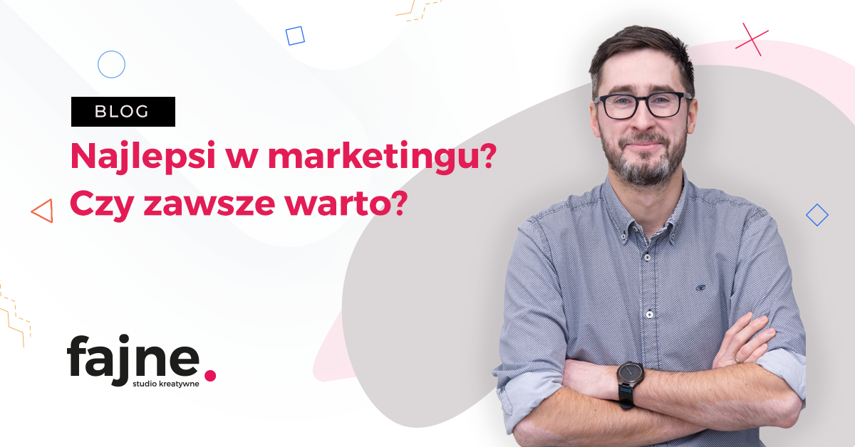 Najlepsi w marketingu? Czy zawsze warto? 1 Najlepsi w marketingu? Czy zawsze warto?